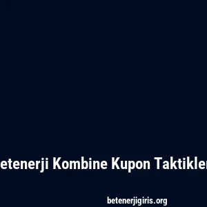 Betenerji Kombine Kupon Taktikleri
